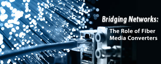 Bridging Networks: The role of Fiber Media Converters